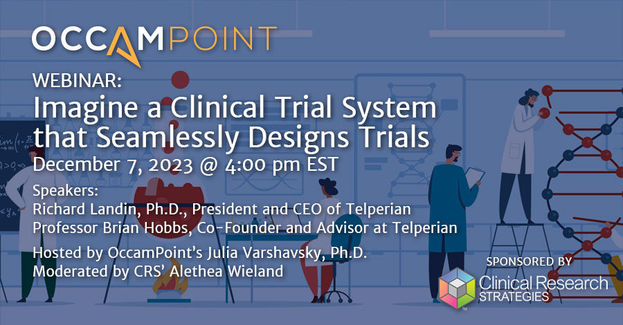 UPCOMING WEBINAR “Imagine a Clinical Trial System that Seamlessly Designs Trials” December 7, 2023 4:00 pm EST